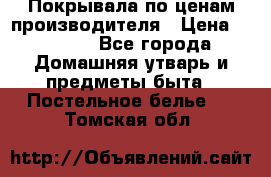 Покрывала по ценам производителя › Цена ­ 1 150 - Все города Домашняя утварь и предметы быта » Постельное белье   . Томская обл.